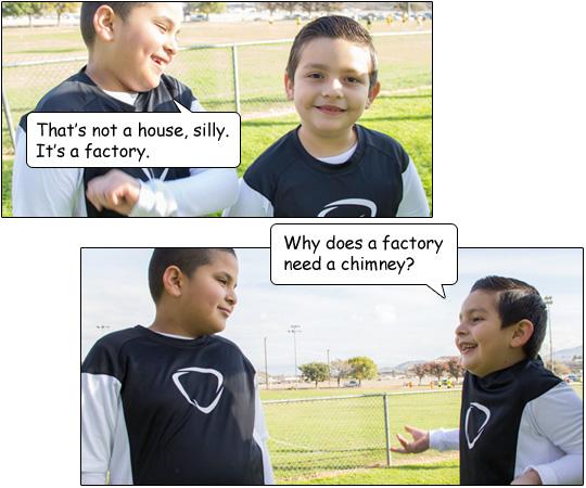 Johnny explains to Julio, “That’s not a house, silly. It’s a factory.” Julio asks, “Why does a factory need a chimney?