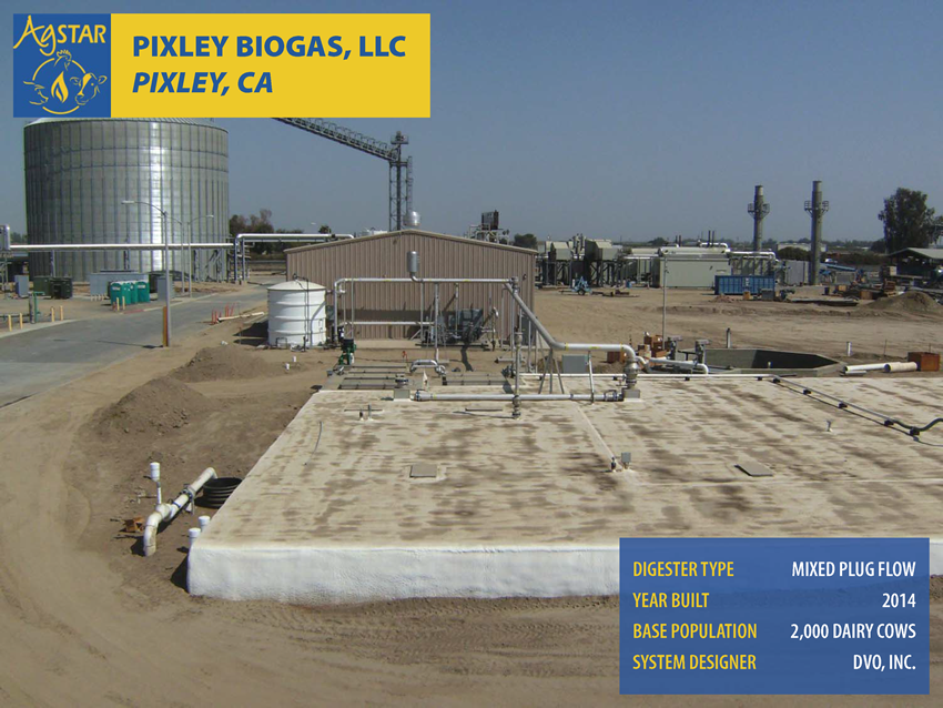Pixley Biogas, LLC, Pixley, CA: mixed plug flow digester; built in 2014; base population is 2,000 dairy cows; system designer is DVO, Inc.